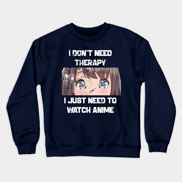 I Don't Need Therapy I Need Anime Crewneck Sweatshirt by Rivenfalls